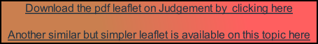 Download the pdf leaflet on Judgement by  clicking here  Another similar but simpler leaflet is available on this topic here